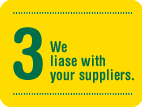 We liase with your suppliers